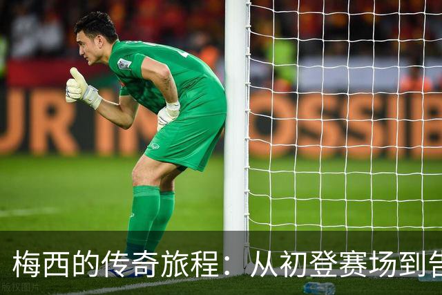 梅西的传奇旅程：从初登赛场到告别时刻，你在何时成为他的粉丝？